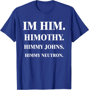 Im Him. Himothy. Himmy Johns. Himmy Neutron. T-Shirt - T-Shirt | Royal