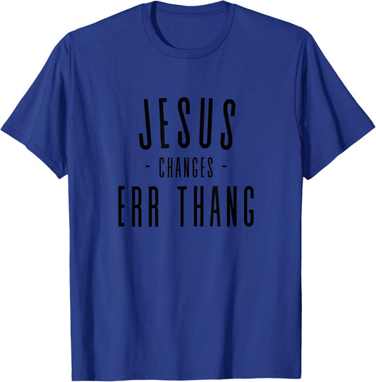 Jesus Changes Err Thang Everything Errthang T-Shirt - T-Shirt | Royal