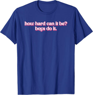 How Hard Can It Be? Boys Do It Inspirational Quote T-Shirt - T-Shirt | Royal