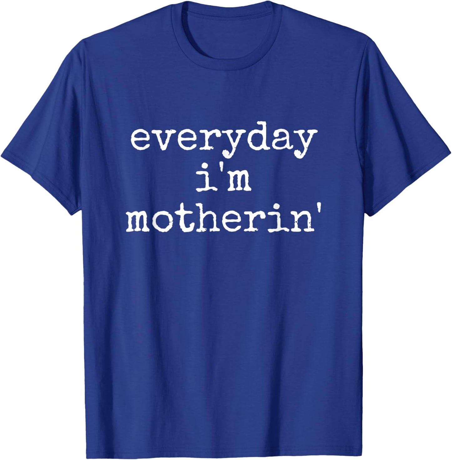 Everyday I'm Motherin' Funny Quote T-Shirt - T-Shirt | Royal