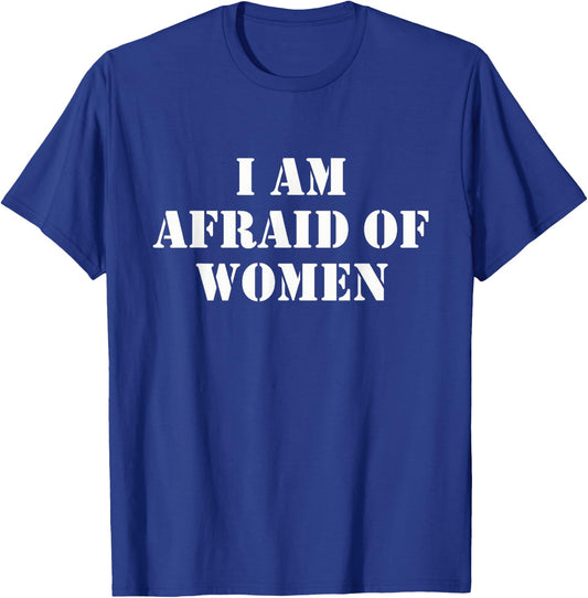 I'm Afraid Of Women Funny Sayings Scared Of T-Shirt - T-Shirt | Royal