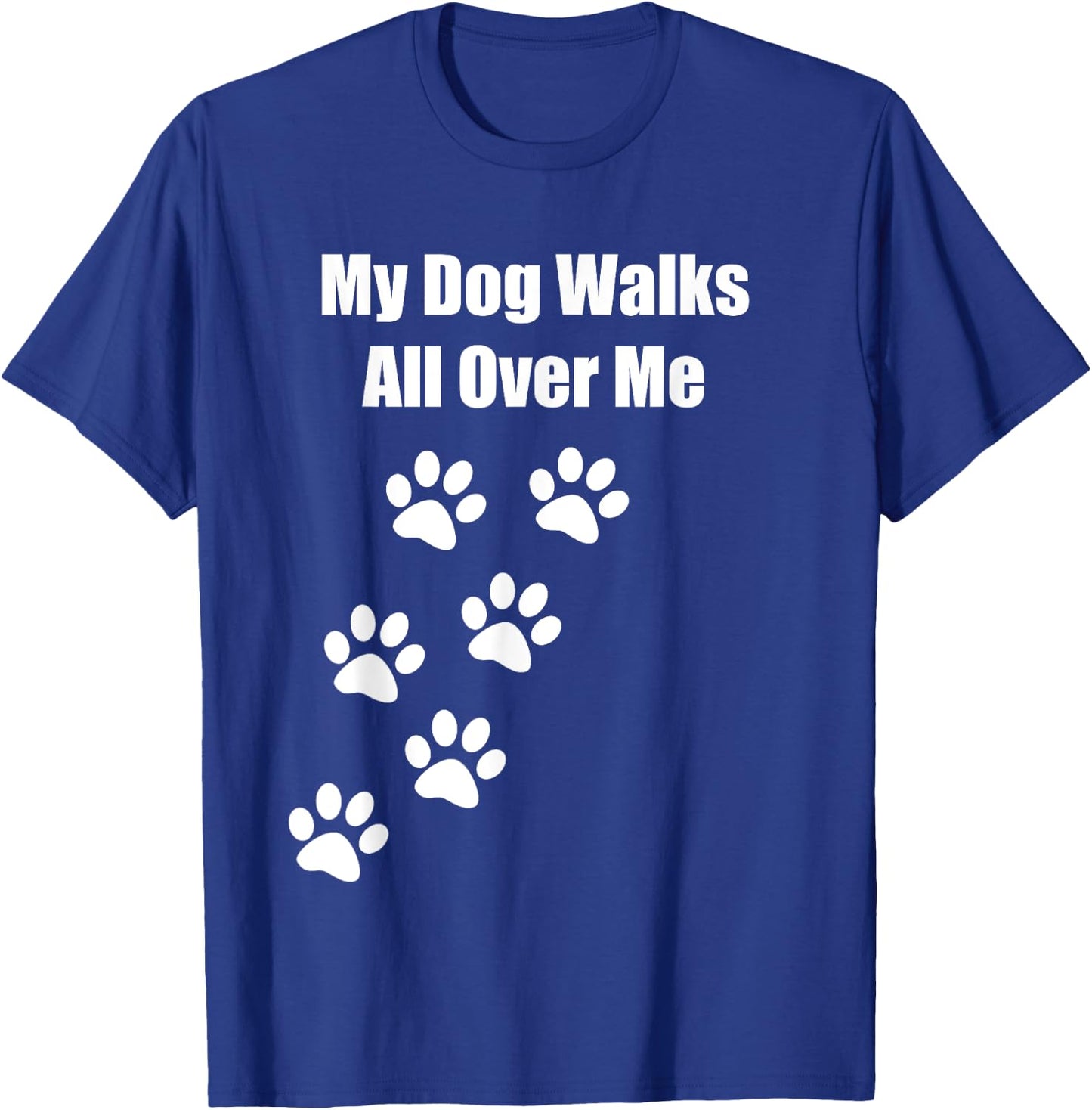 My Dog Walks All Over Me Funny Pet Lover Men Women Kids T-Shirt - T-Shirt | Royal