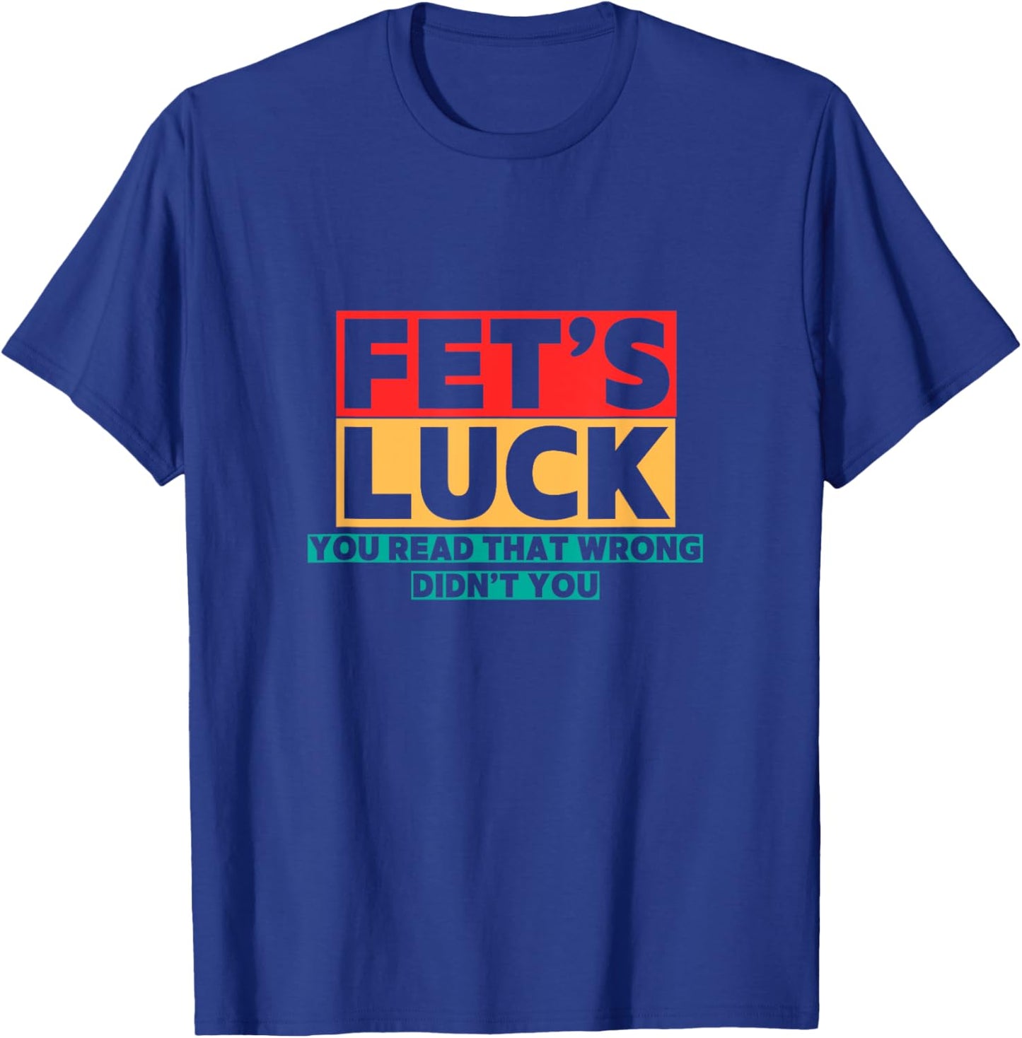 Fets Luck Funny Sarcastic Quote Vintage Retro Design T-Shirt - T-Shirt | Royal