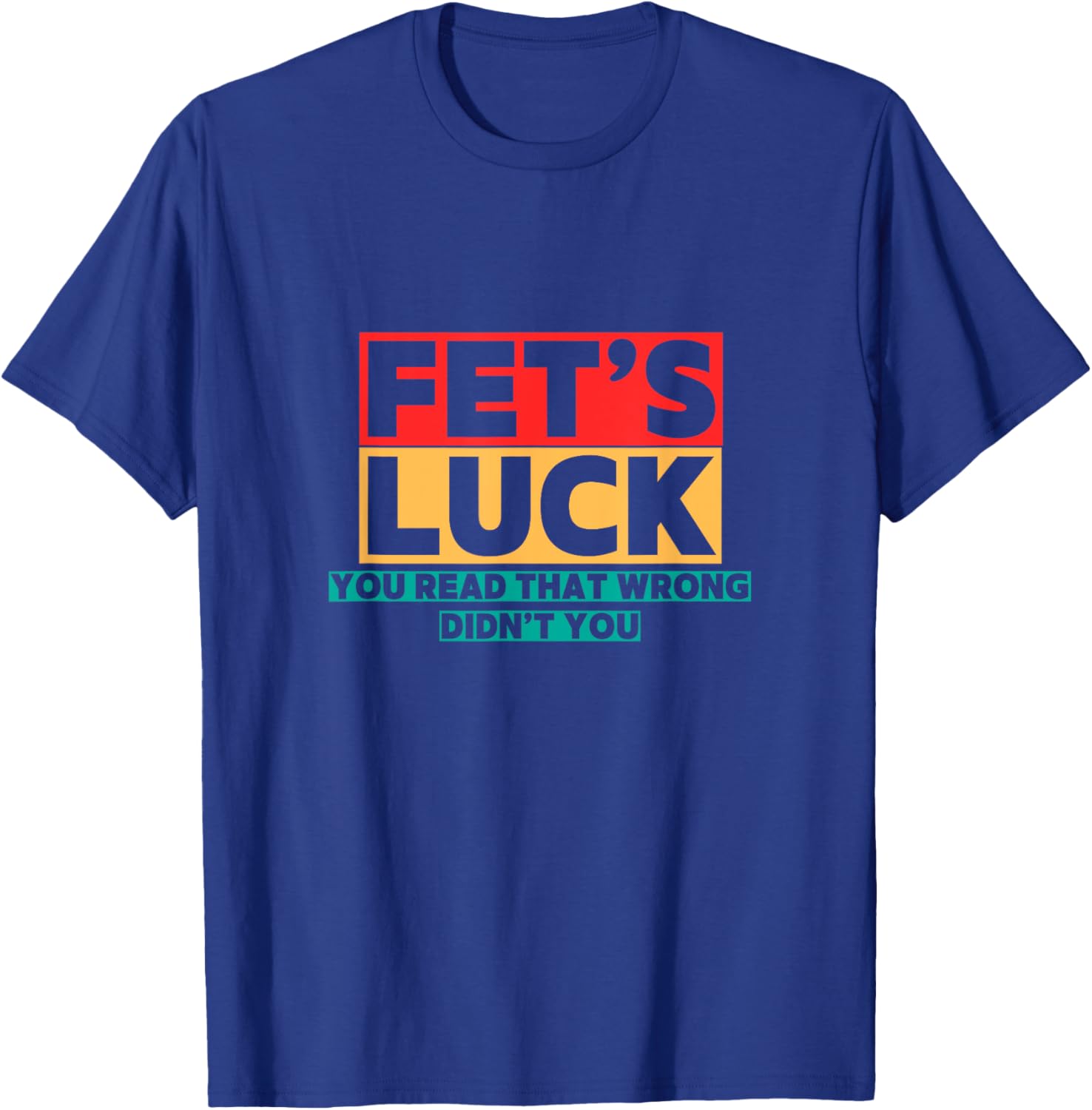 Fets Luck Funny Sarcastic Quote Vintage Retro Design T-Shirt - T-Shirt | Royal