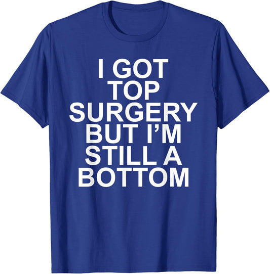I Got Top Surgery But I'm Still A Bottom T-Shirt - T-Shirt | Royal
