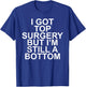 I Got Top Surgery But I'm Still A Bottom T-Shirt - T-Shirt | Royal