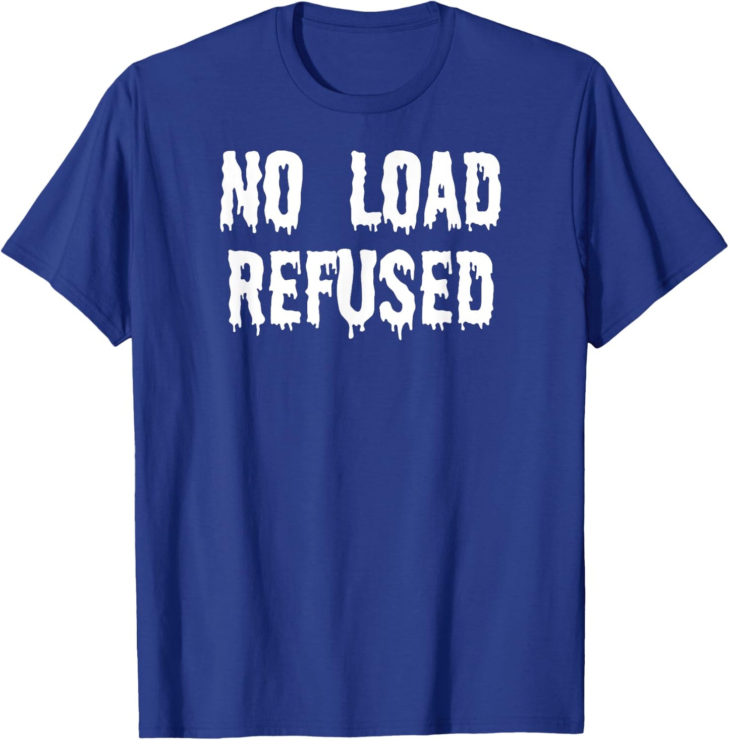 Fun Graphic-XXX-Gay Sexy Clothes, No Load Refused T-Shirt - T-Shirt | Royal
