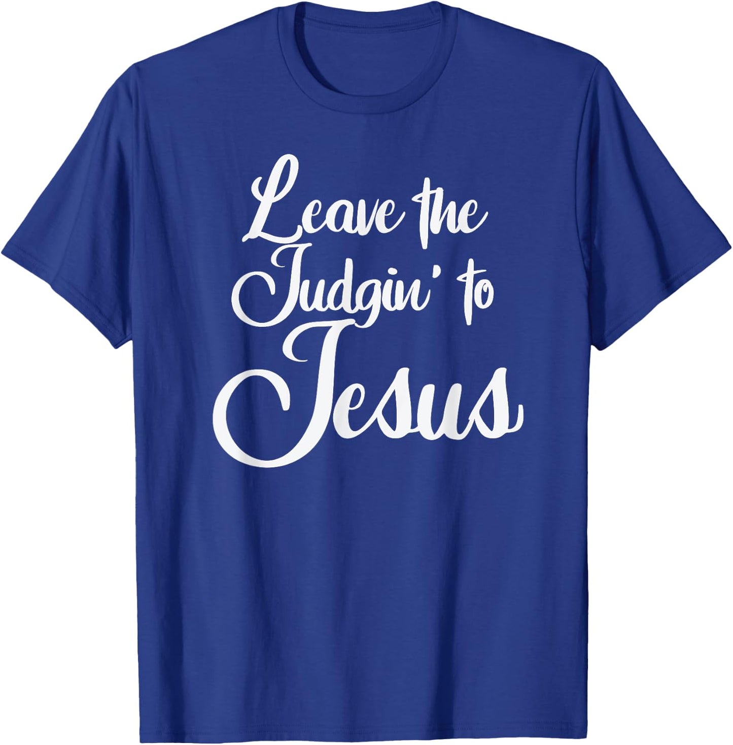 Leave The Judgin' To Jesus Funny Christian Leave The Judging T-Shirt - T-Shirt | Royal