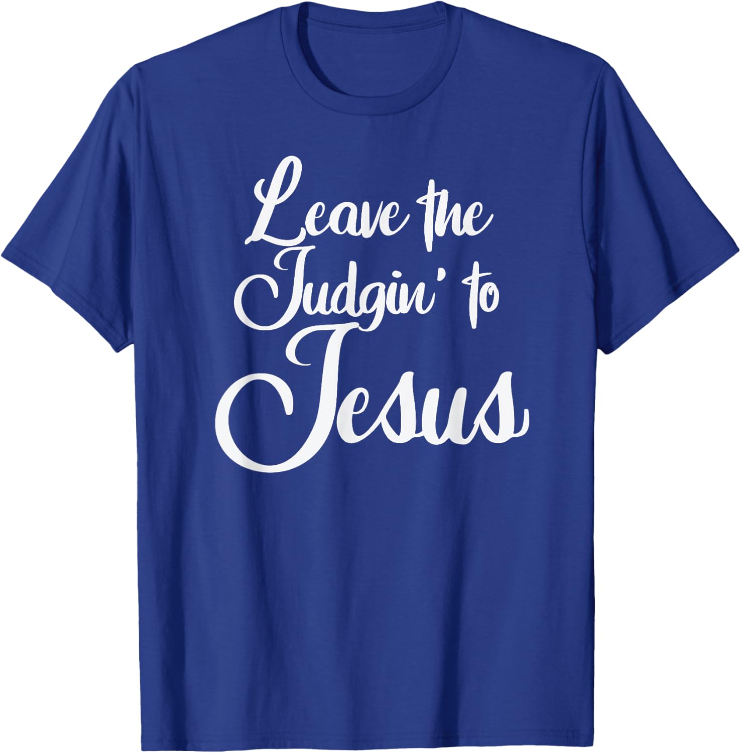 Leave The Judgin' To Jesus Funny Christian Leave The Judging T-Shirt - T-Shirt | Royal