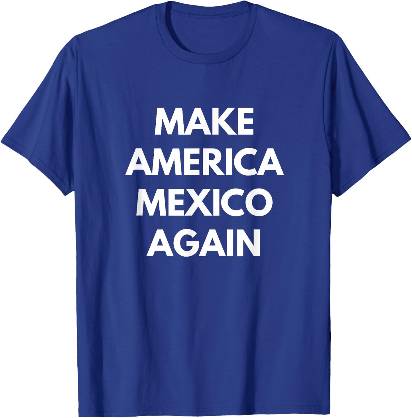 Make America Mexico Again - Funny Political Shirts T-Shirt - T-Shirt | Royal