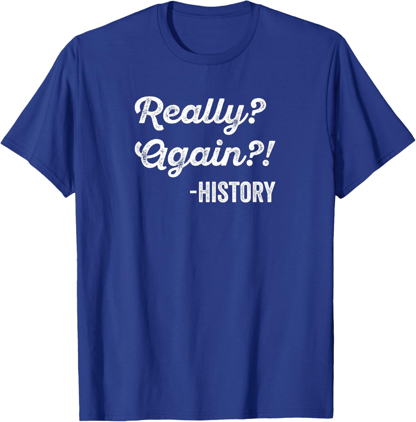 Really? Again!? History History Teacher Funny Saying T-Shirt - T-Shirt | Royal