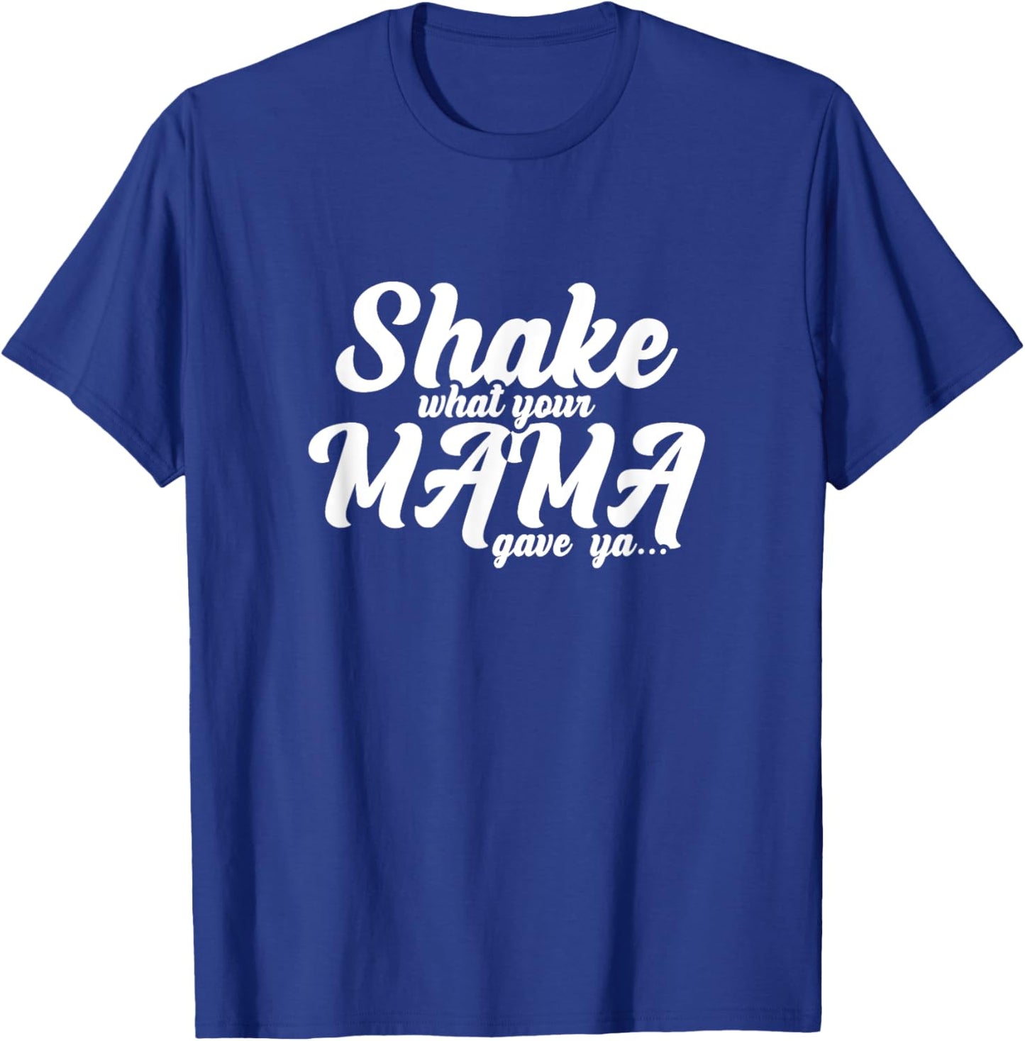 Shake What Your Mama Gave Ya Fun Statement T-Shirt - T-Shirt | Royal