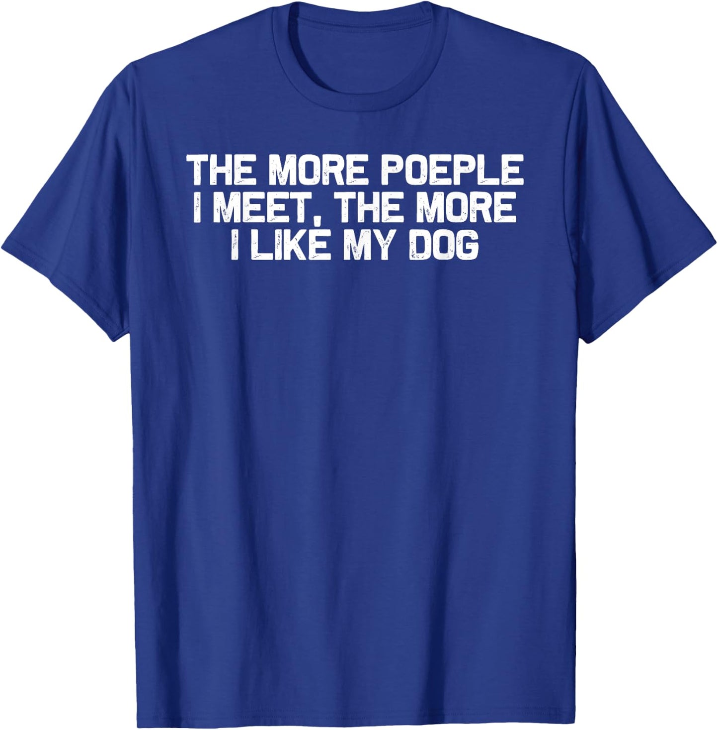 Funny Dog Mom The More People I Meet the More I Like My Dog T-Shirt - T-Shirt | Royal