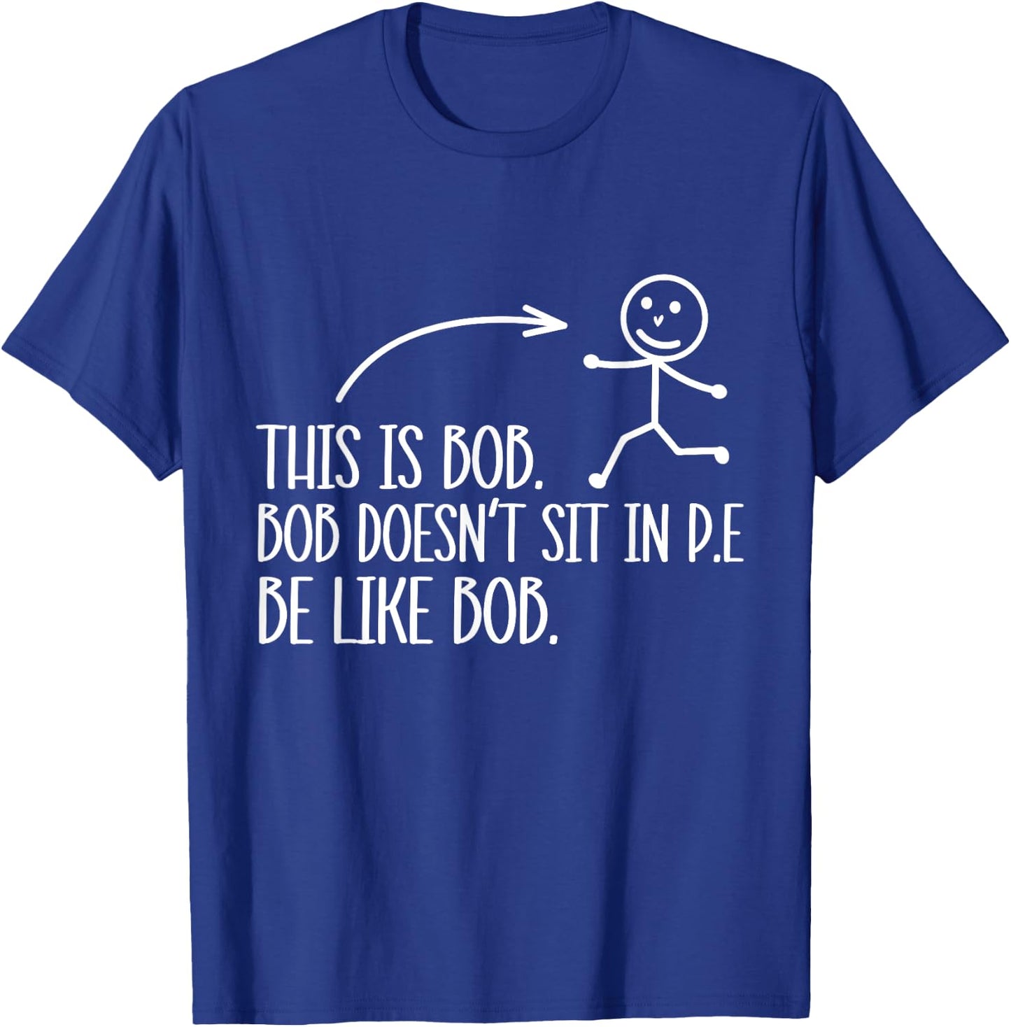 This Is Bob. Bob Desn't Sit In P.E Be Like Bob. T-Shirt - T-Shirt | Royal