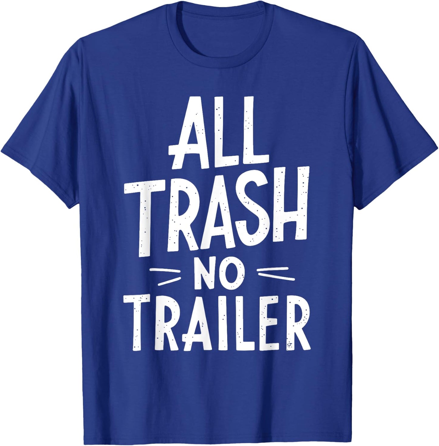 All Trash No Trailer Shirt Men Women Redneck T-Shirt - T-Shirt | Royal