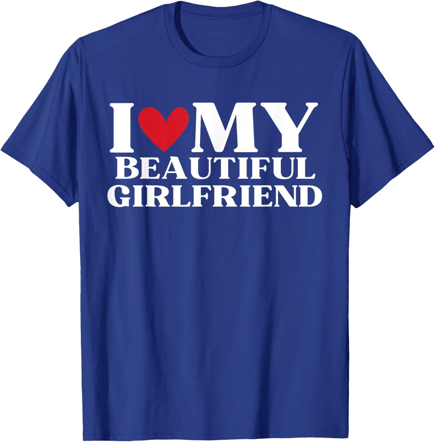 I Love My Beautiful Girlfriend Funny Birthday Anniversary T-Shirt - T-Shirt | Royal
