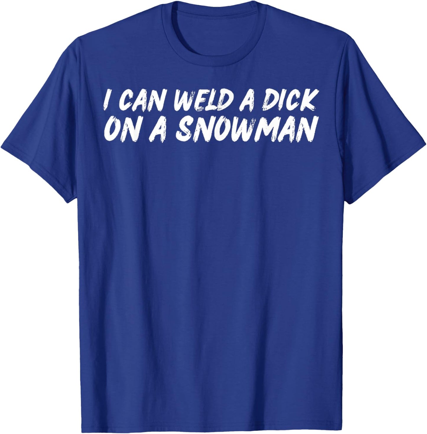 I Can Weld A Dick On A Snowman Funny Welders Humor Christmas T-Shirt - T-Shirt | Royal