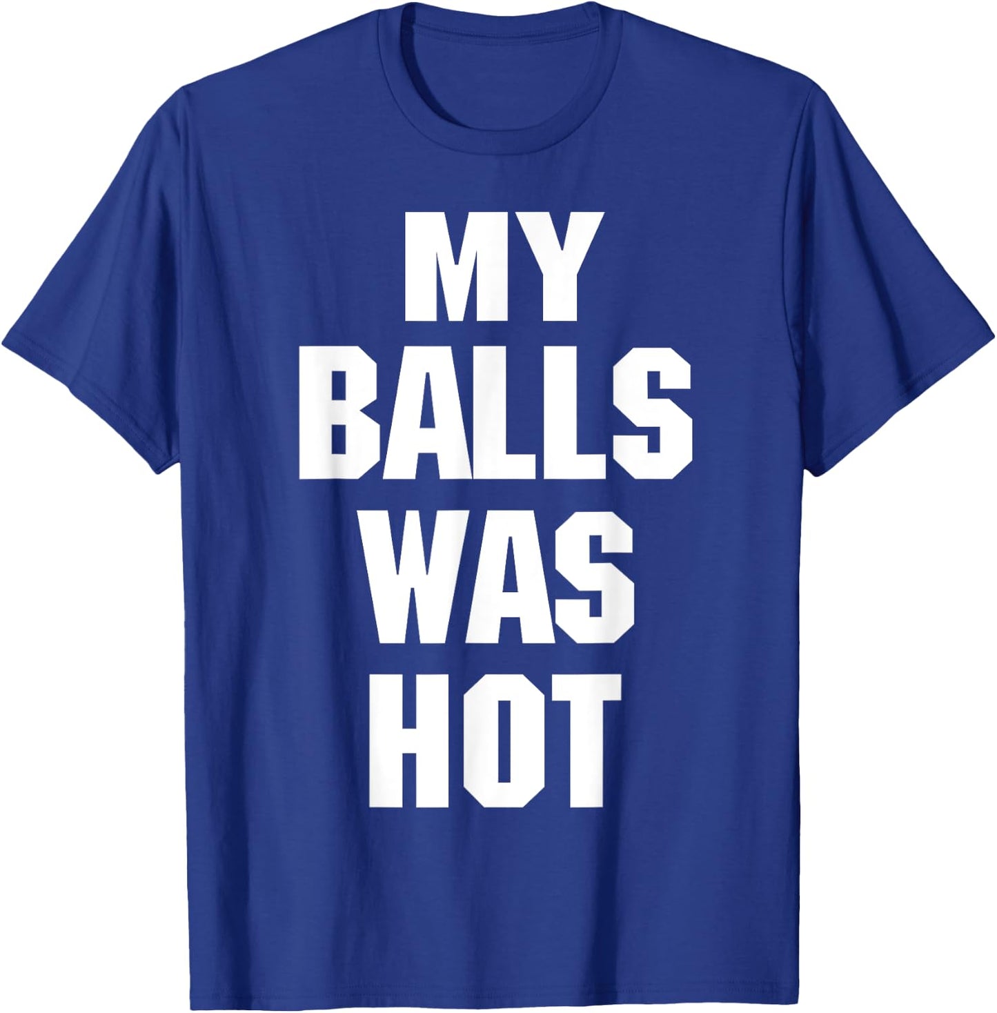 My Balls Was Hot T-Shirt - T-Shirt | Royal