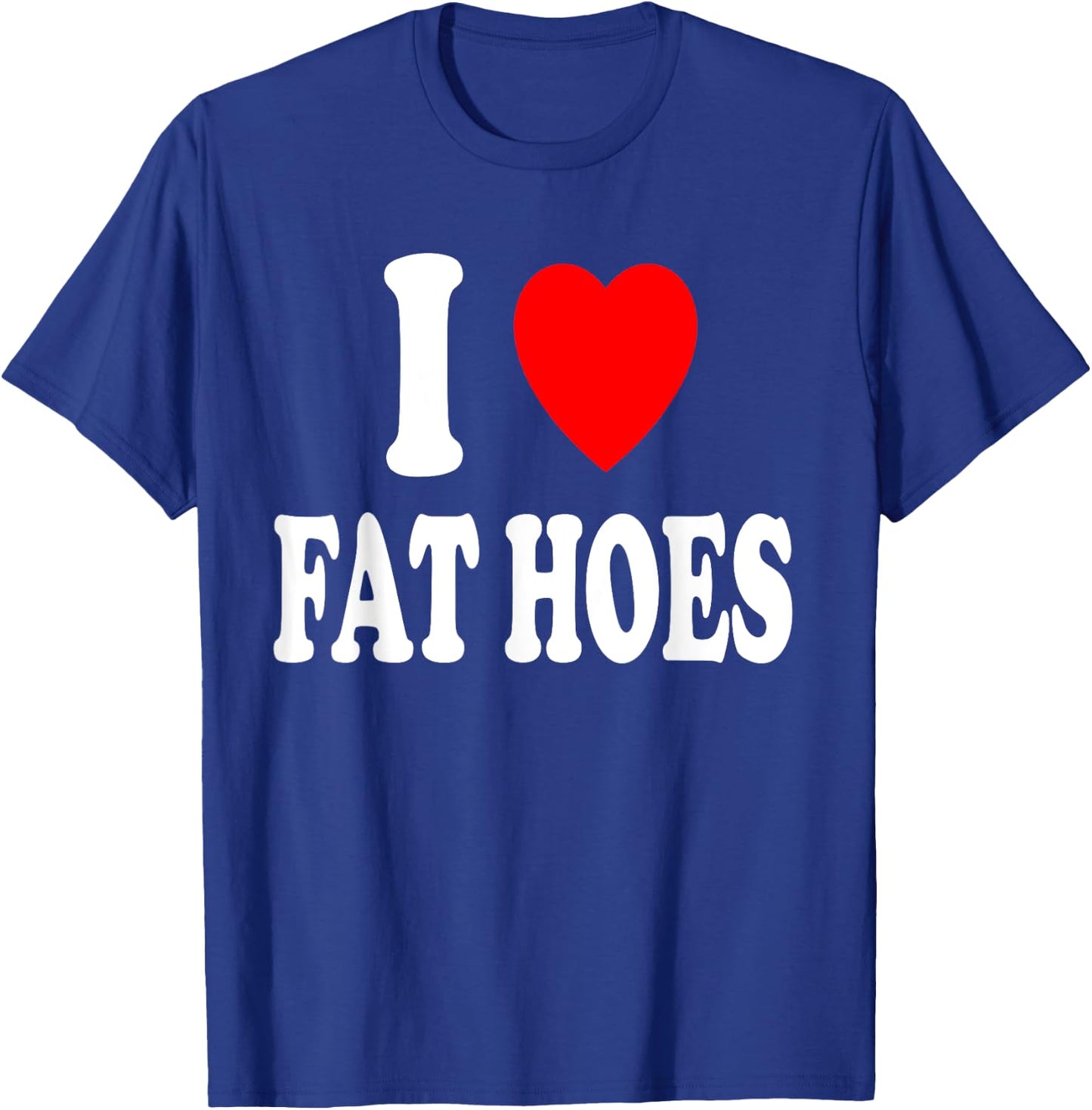 I Heart (Love) Fat Hoes BBW Chubby Chaser Attraction T-Shirt - T-Shirt | Royal