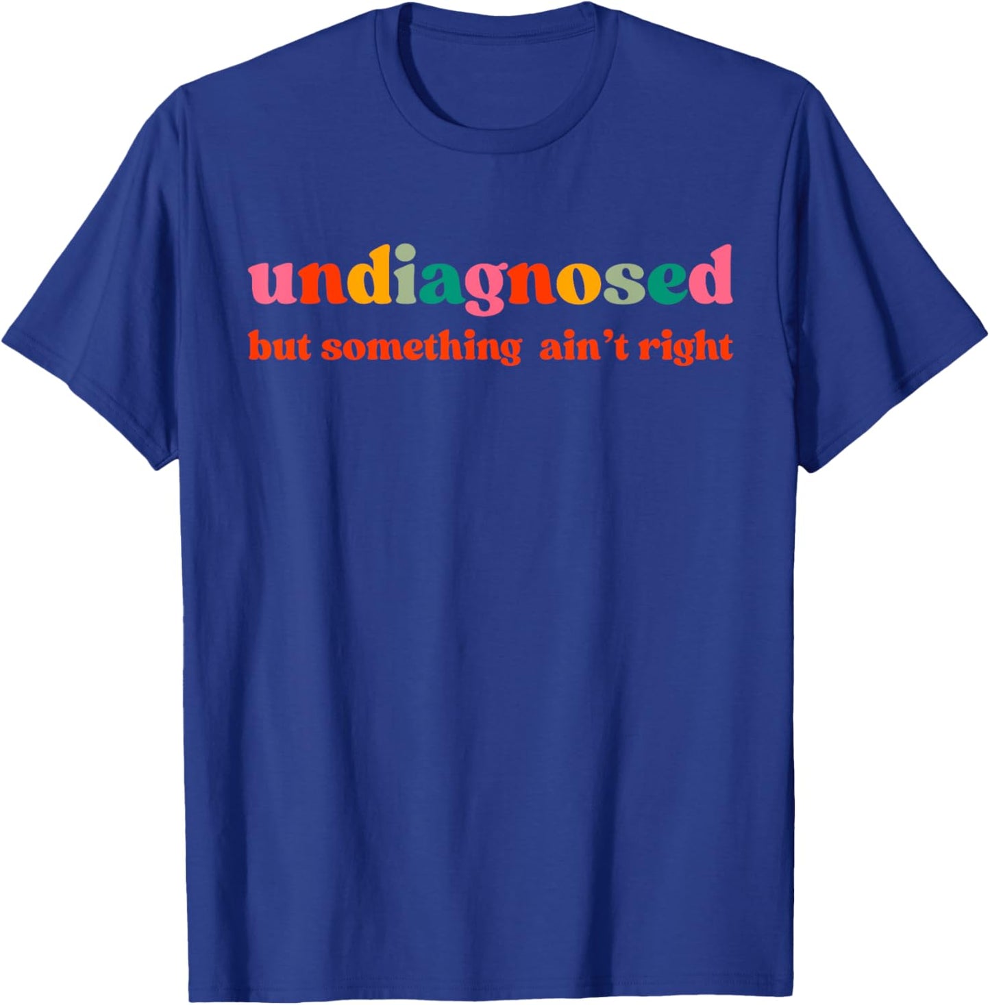 Undiagnosed But Something Ain't Right T-Shirt - T-Shirt | Royal