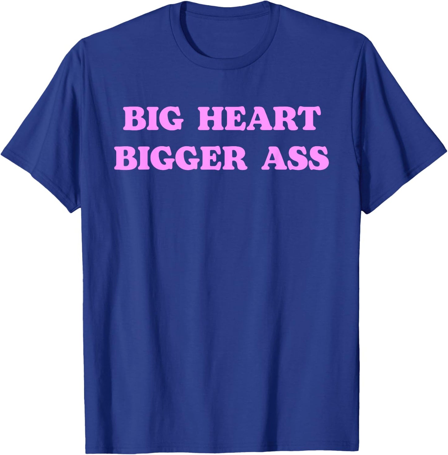 Big Heart Bigger Ass Funny Sarcastic Humor Joke Quote T-Shirt - T-Shirt | Royal