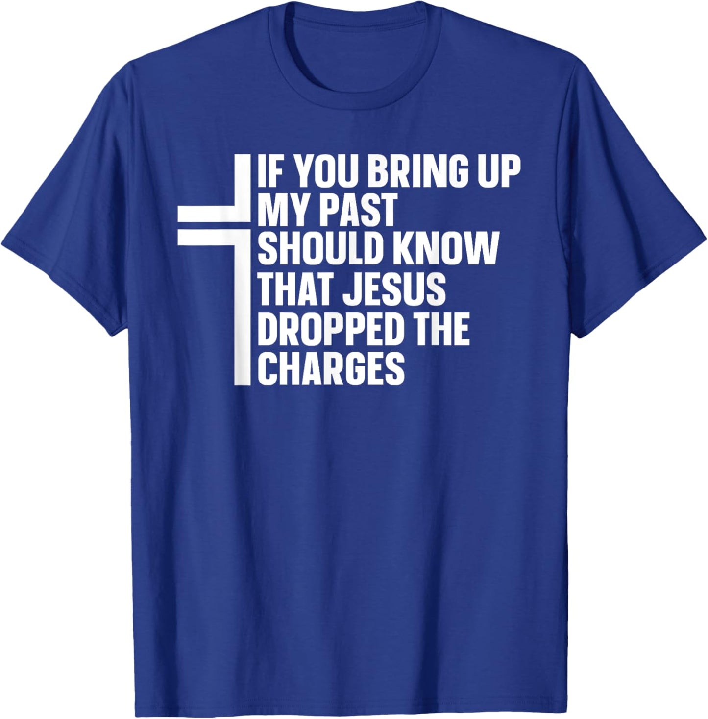 If You Bring Up My Past You Should Know That Jesus Dropped T-Shirt - T-Shirt | Royal