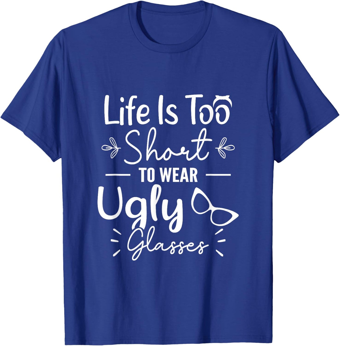 Life Is Too Short To Wear Ugly Glasses For Optical Optician T-Shirt - T-Shirt | Royal