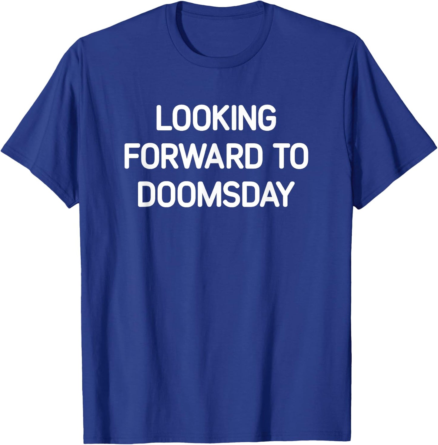 Looking Forward To Doomsday, Funny, Jokes, Sarcastic T-Shirt - T-Shirt | Royal