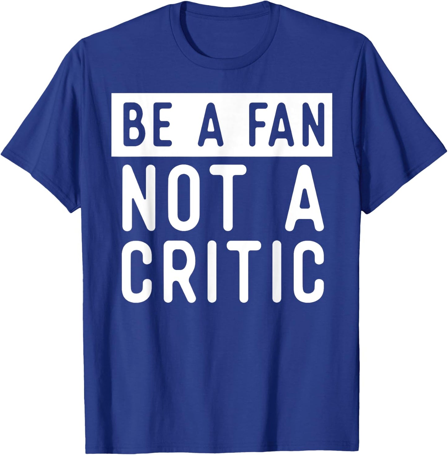 Be A Fan Not A Critic Shirt Hip Hop Music T-Shirt - T-Shirt | Royal