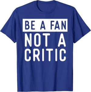 Be A Fan Not A Critic Shirt Hip Hop Music T-Shirt - T-Shirt | Royal