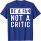 Be A Fan Not A Critic Shirt Hip Hop Music T-Shirt - T-Shirt | Royal