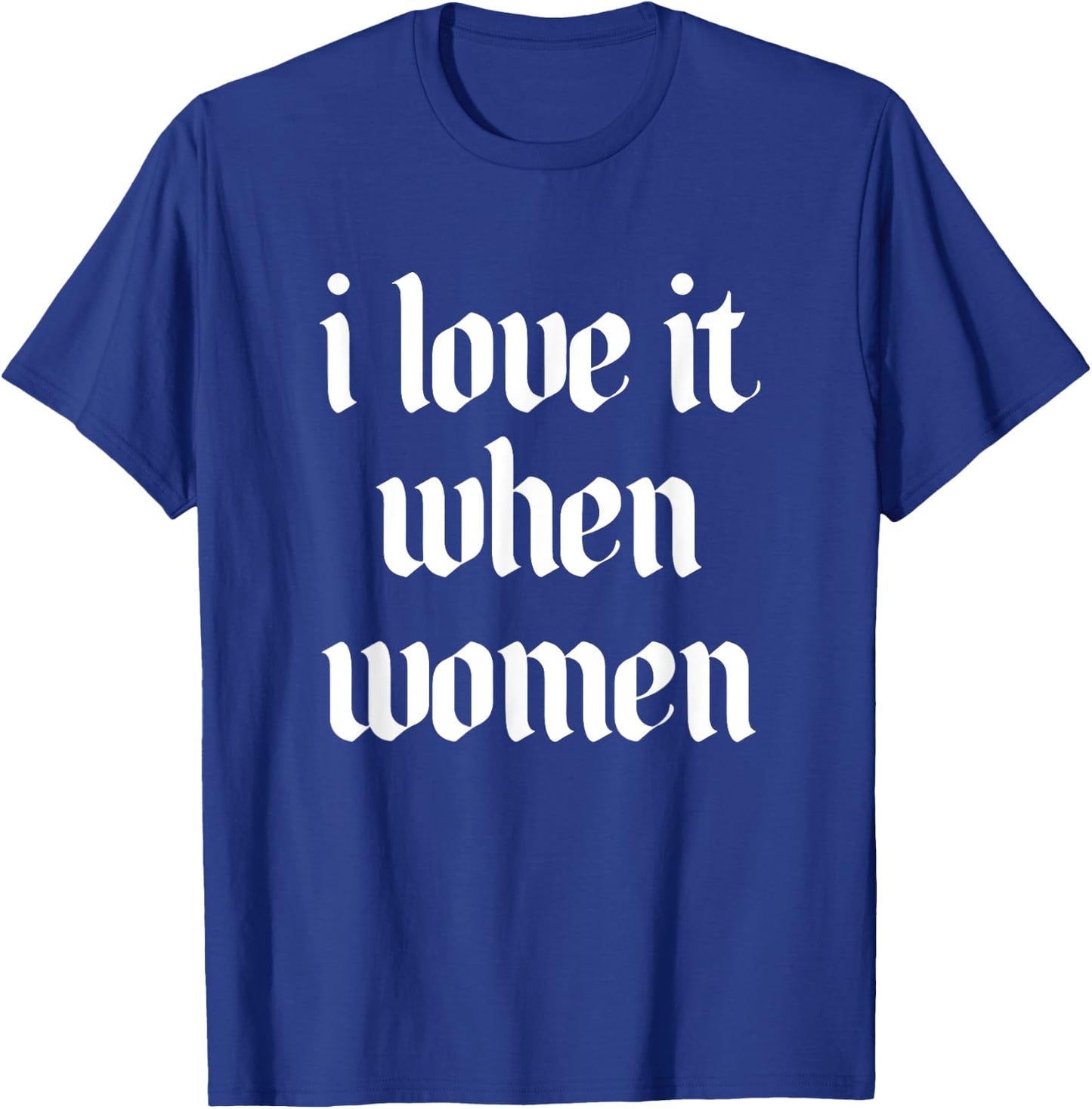 I Love It When Women Design T-Shirt - T-Shirt | Royal