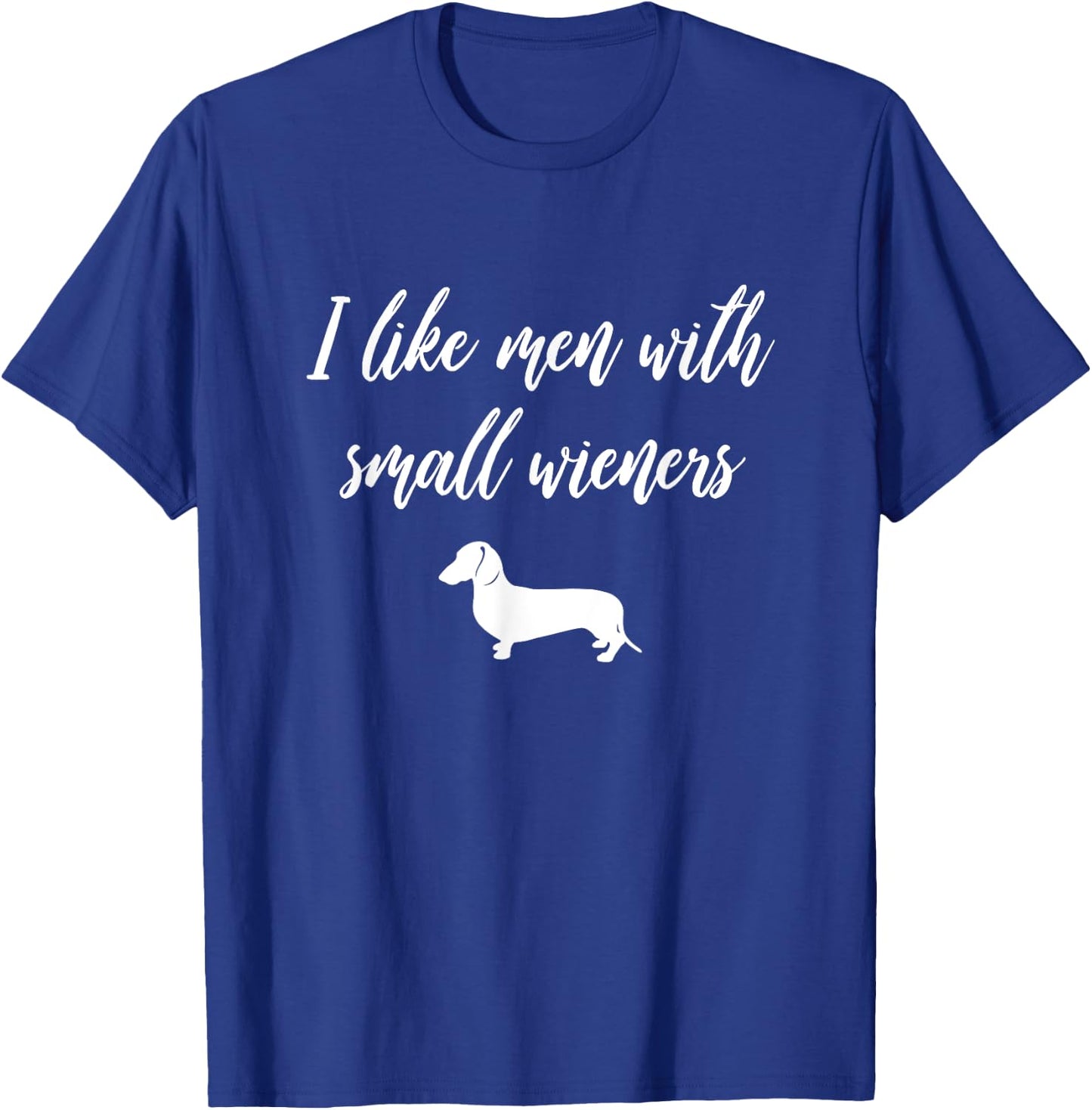 I Like Men with Small Wieners - Funny Dachshund design T-Shirt - T-Shirt | Royal