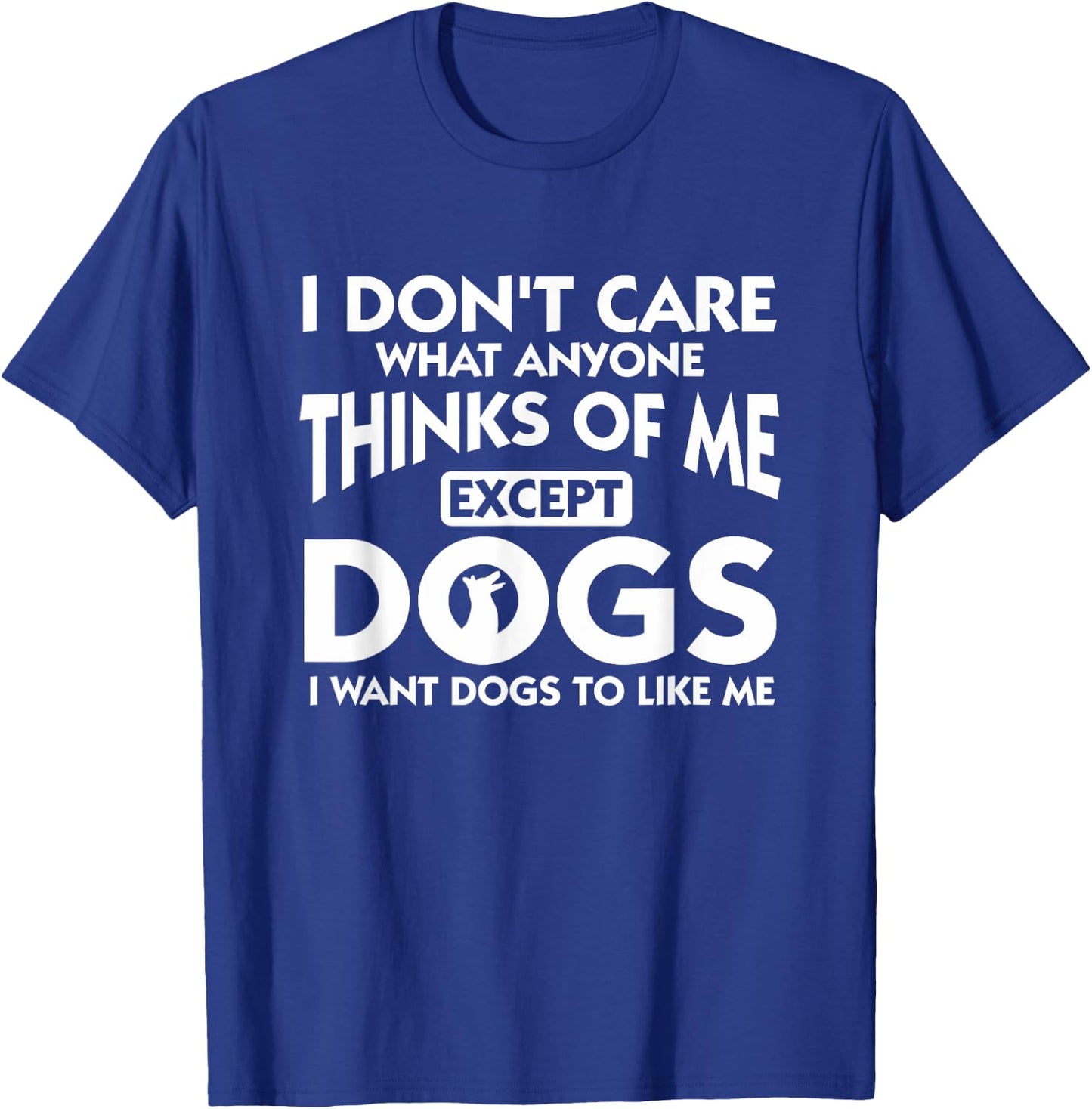 I Dont Care What Anyone Thinks Of Me Except Dogs Designer T-Shirt - T-Shirt | Royal