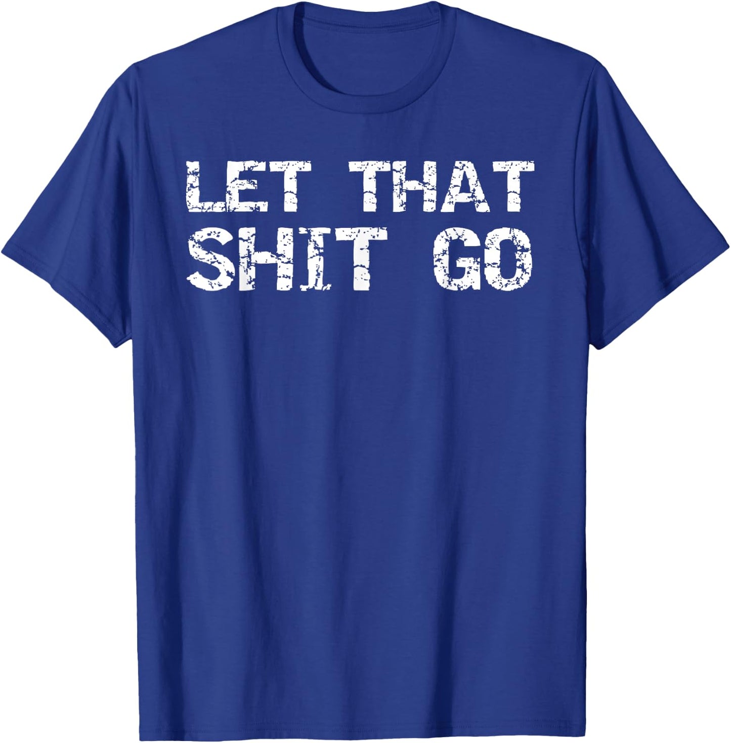 Funny Mindfulness Saying Zen Quote Let That Shit Go T-Shirt - T-Shirt | Royal