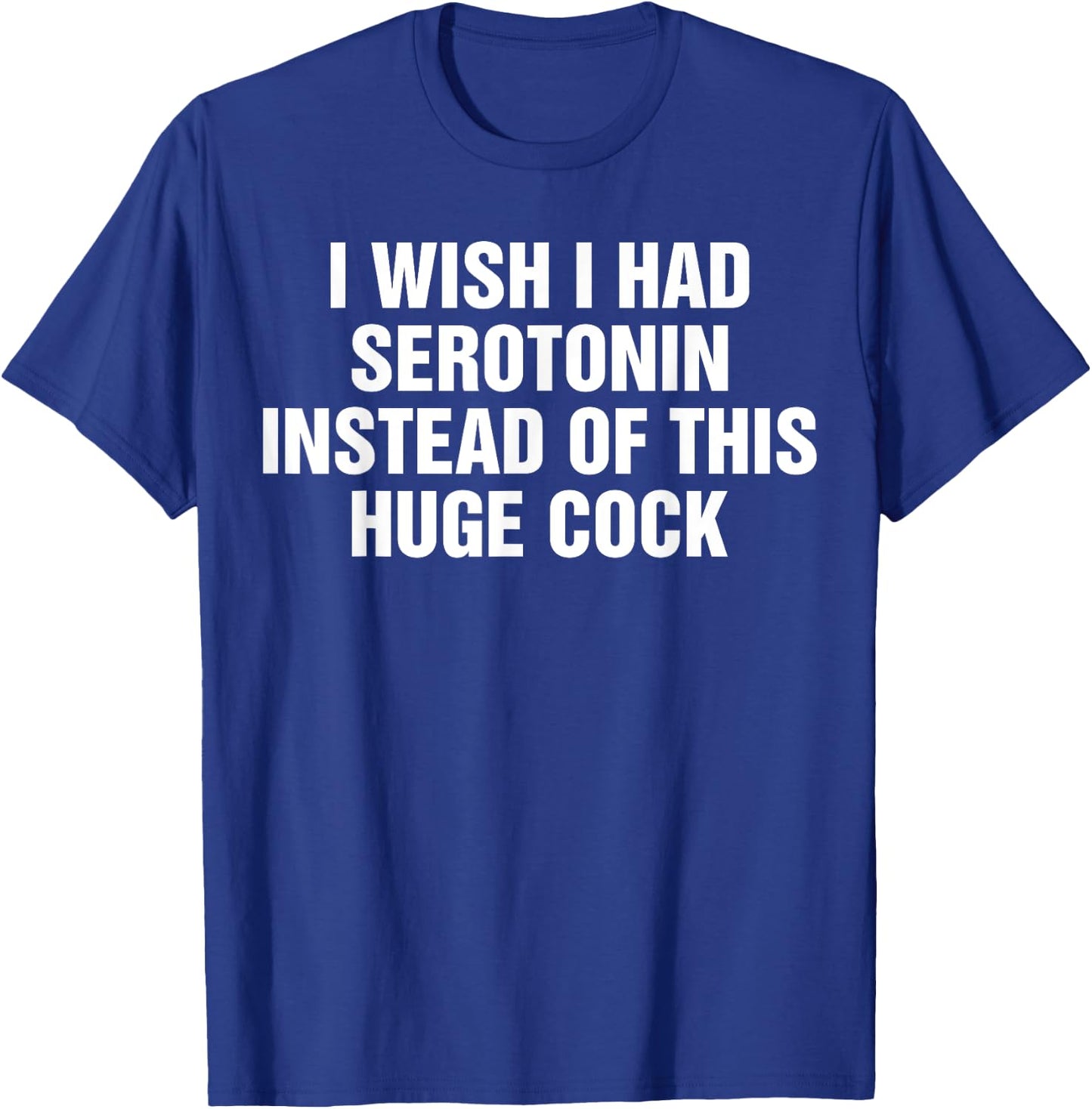 I Wish I Had Serotonin Instead Of This Huge Cock Vintage T-Shirt - T-Shirt | Royal
