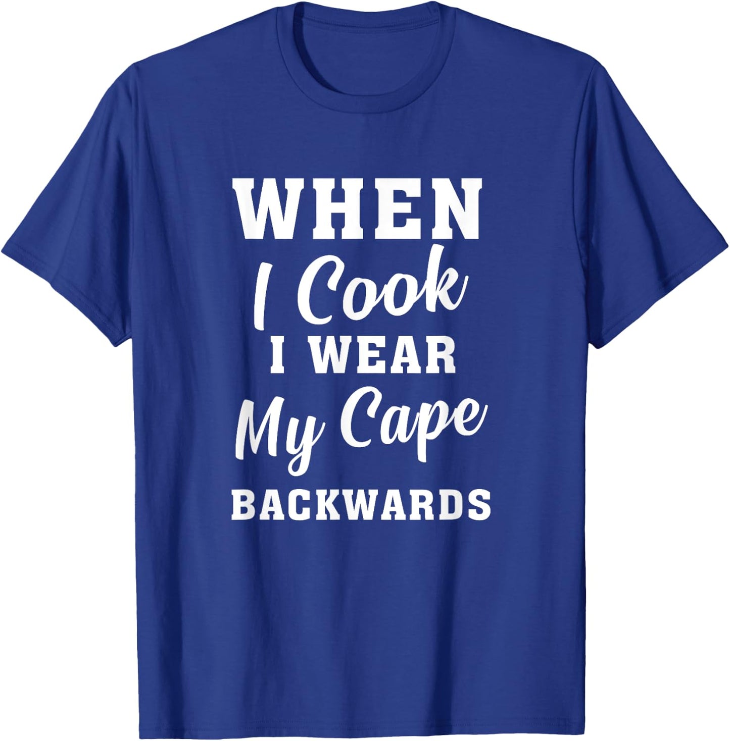 When I Cook I Wear My Cape Backwards Funny Grilling Chef T-Shirt - T-Shirt | Royal
