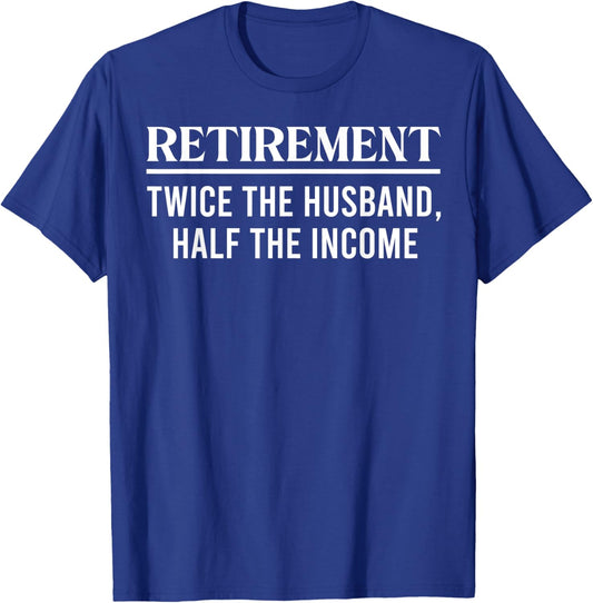 Retired Twice The Husband Half Income Funny Retirement Party T-Shirt - T-Shirt | Royal