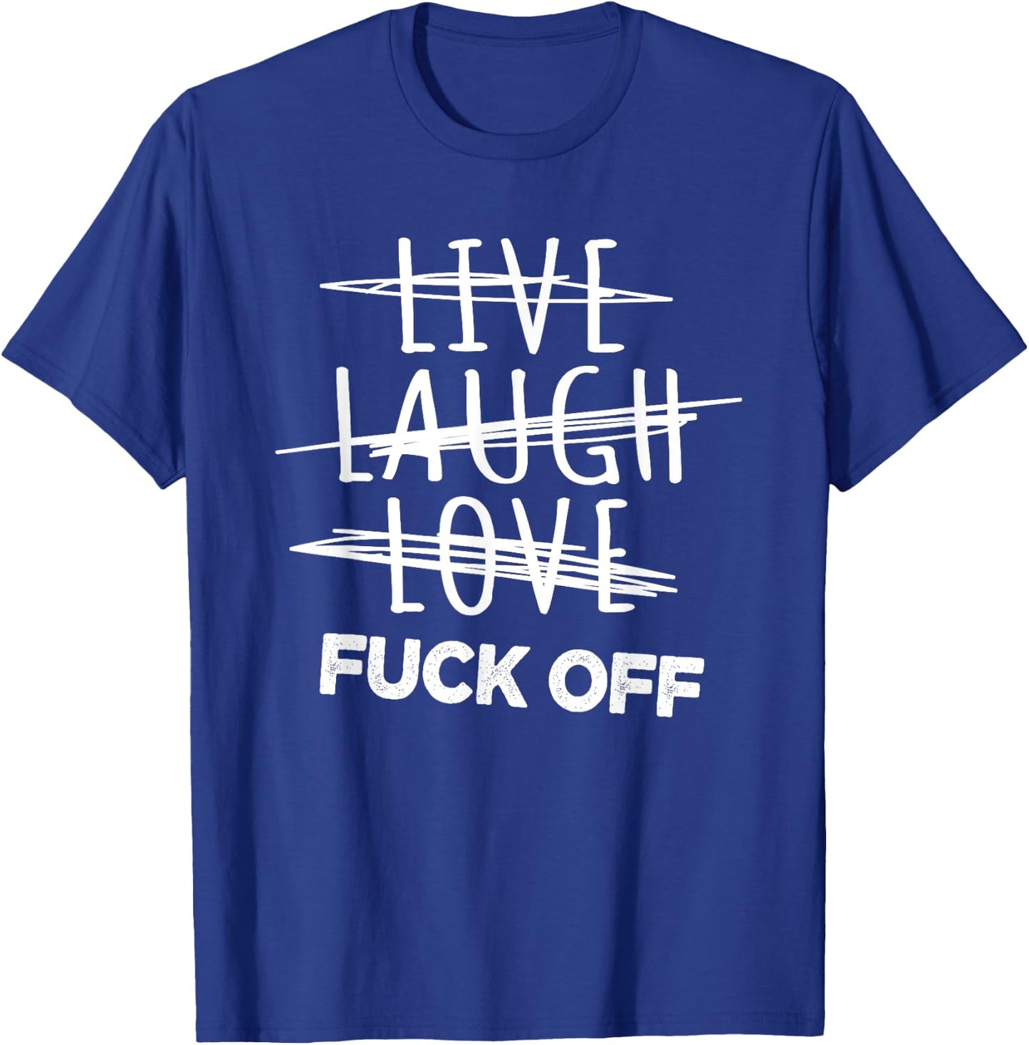 Live Laugh Love fuck off, sarcastic joke T-Shirt - T-Shirt | Royal