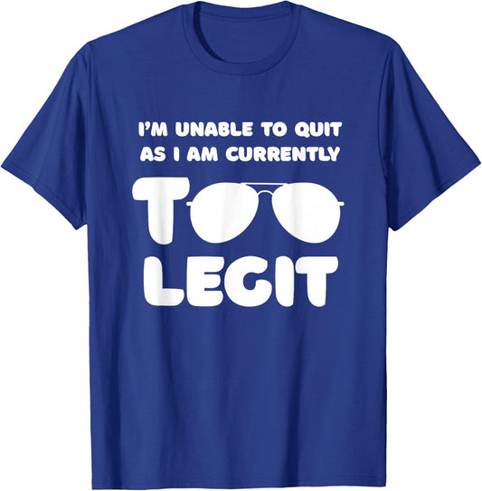 I'm Unable To Quit As I Am Currently Too Legit Funny Quote T-Shirt - T-Shirt | Royal