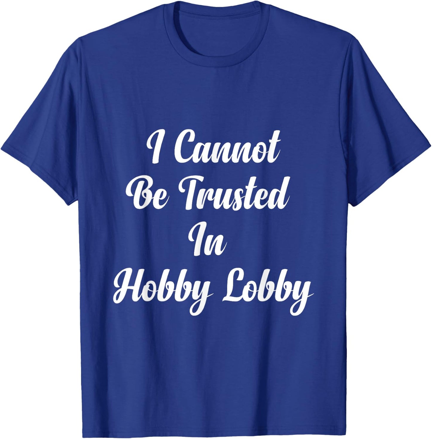 I Cannot Be Trusted In Hobby Lobby , Small, Black T-Shirt - T-Shirt | Royal