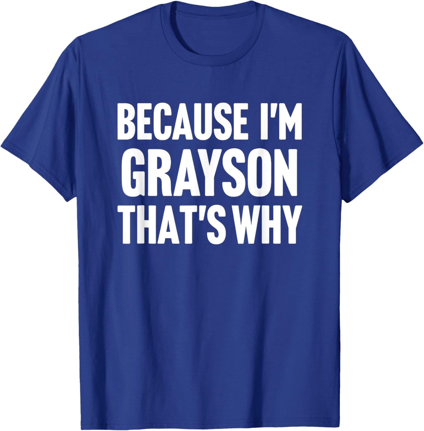 Because I'm Grayson That's Why Am Personalized Name T-Shirt - T-Shirt | Royal