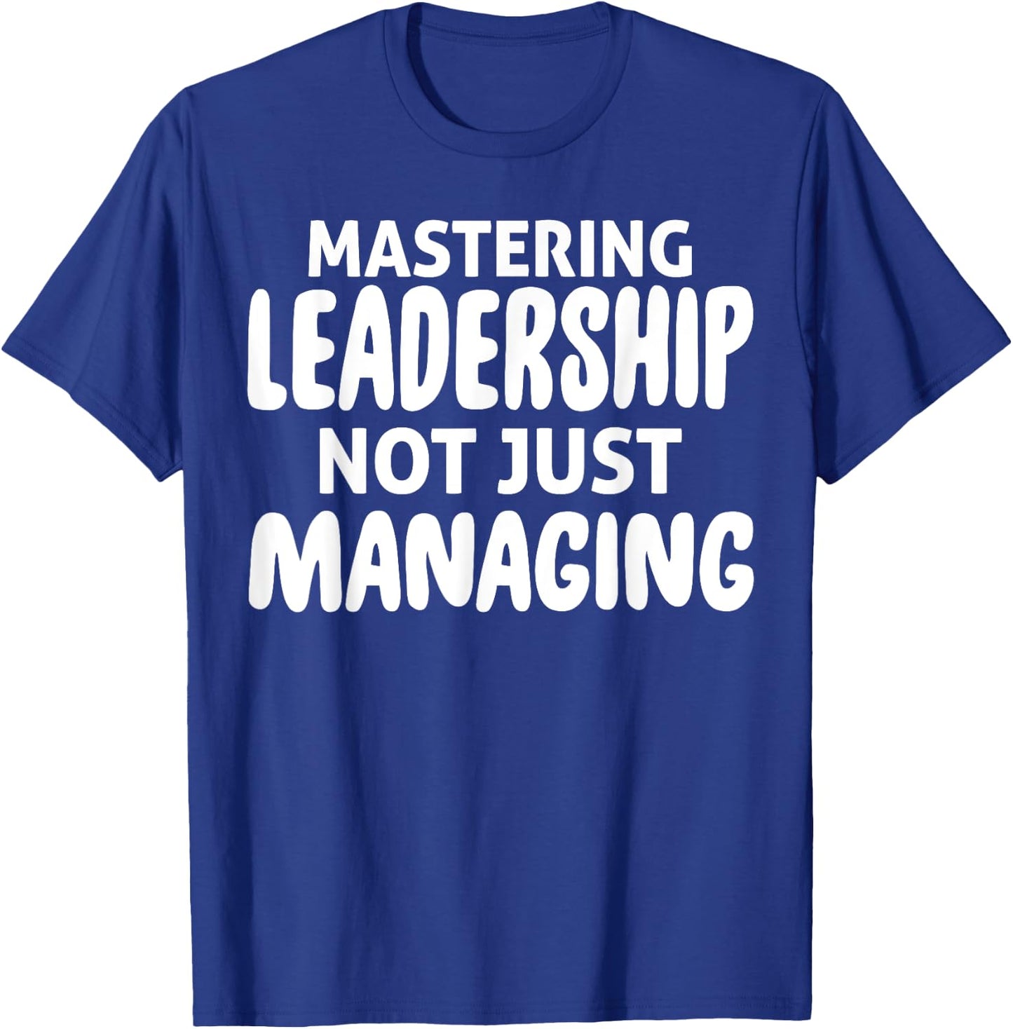 Mastering Leadership Not Just Managing Corporate Business T-Shirt - T-Shirt | Royal