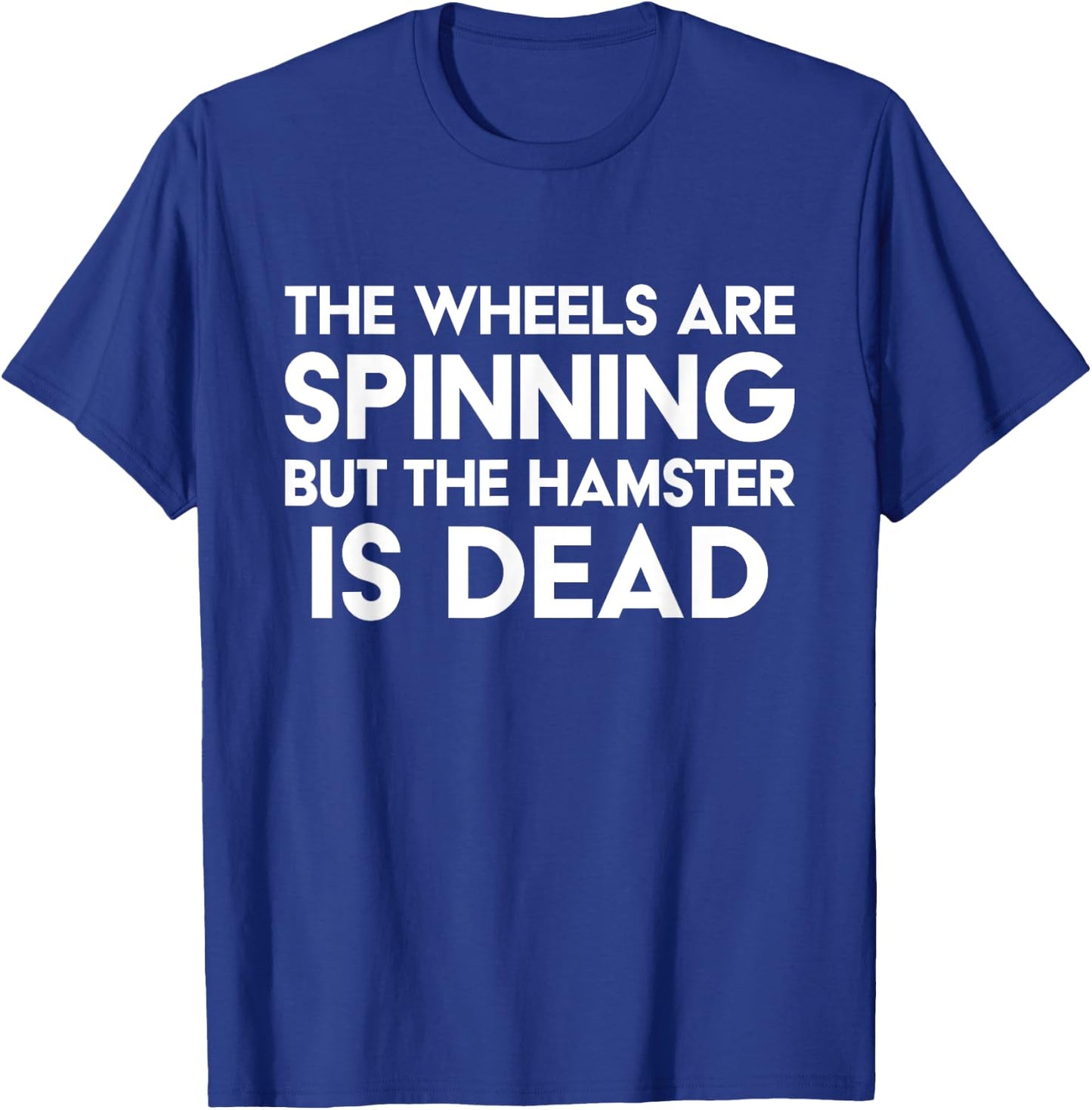 The Wheels Are Spinning But The Hamster Is Dead Funny Saying T-Shirt - T-Shirt | Royal