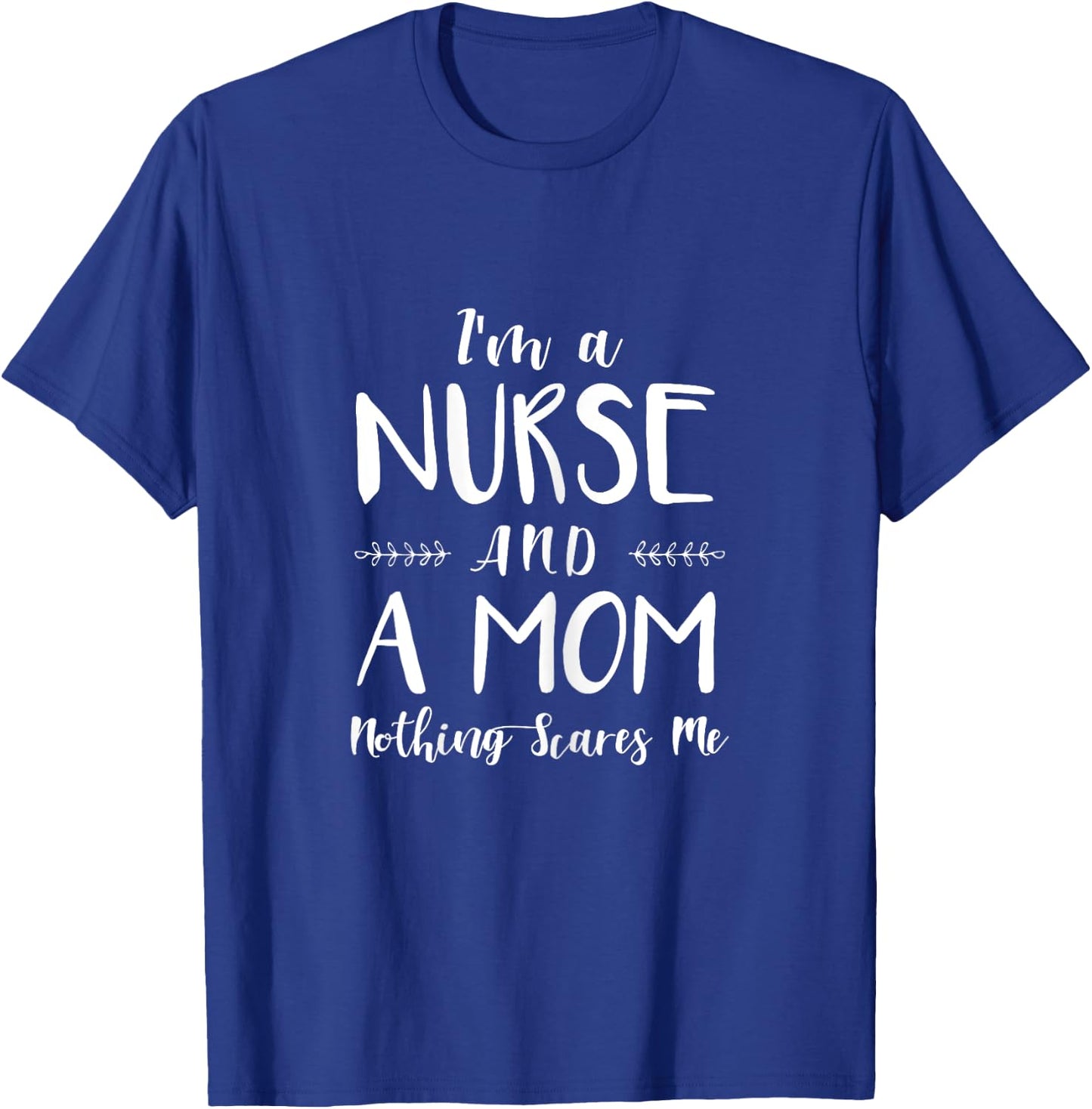 Funny Nursing Shirt I'm A Nurse and A Mom Nothings Scares Me T-Shirt - T-Shirt | Royal