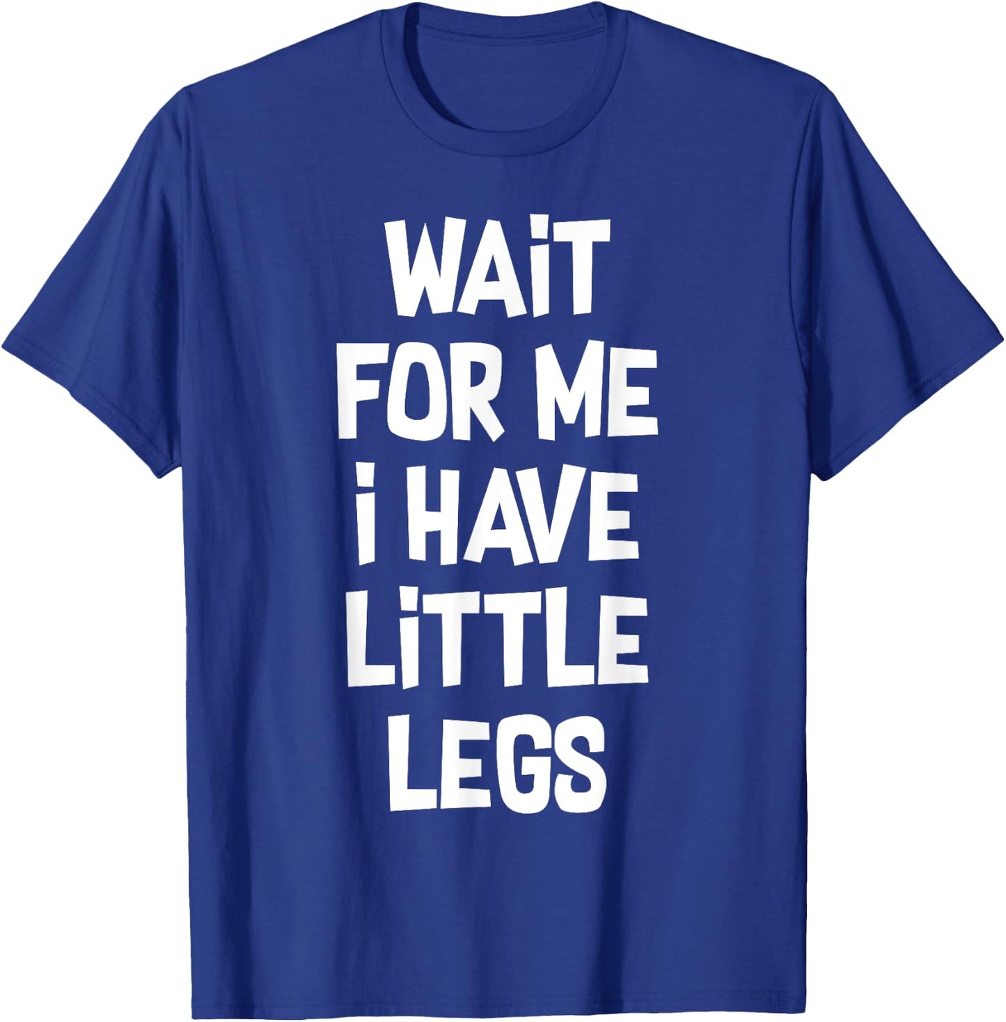 Wait For Me I Have Little Legs Funny Quote Sarcastic saying T-Shirt - T-Shirt | Royal