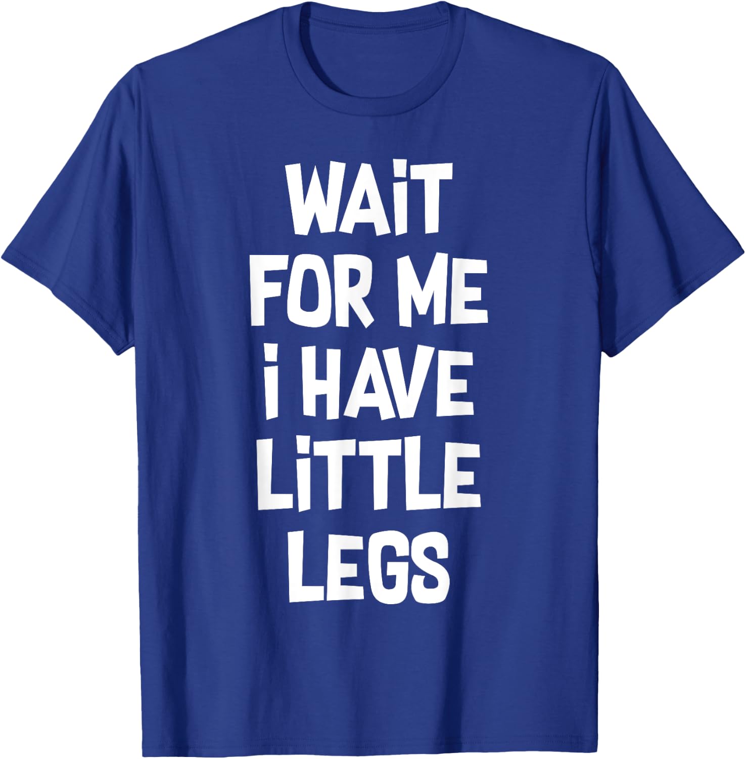 Wait For Me I Have Little Legs Funny Quote Sarcastic saying T-Shirt - T-Shirt | Royal