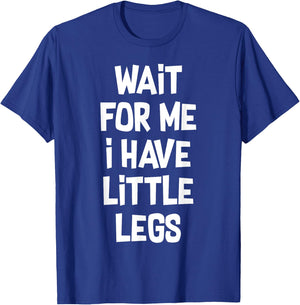 Wait For Me I Have Little Legs Funny Quote Sarcastic saying T-Shirt - T-Shirt | Royal
