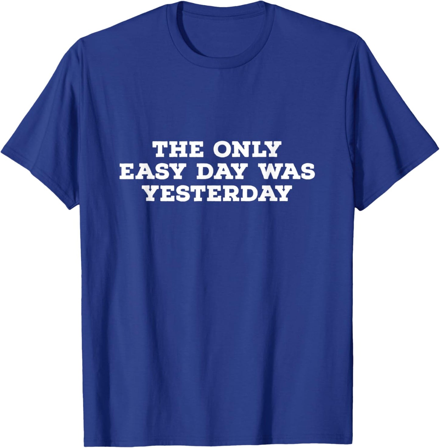 The Only Easy Day Was Yesterday T-Shirt - T-Shirt | Royal