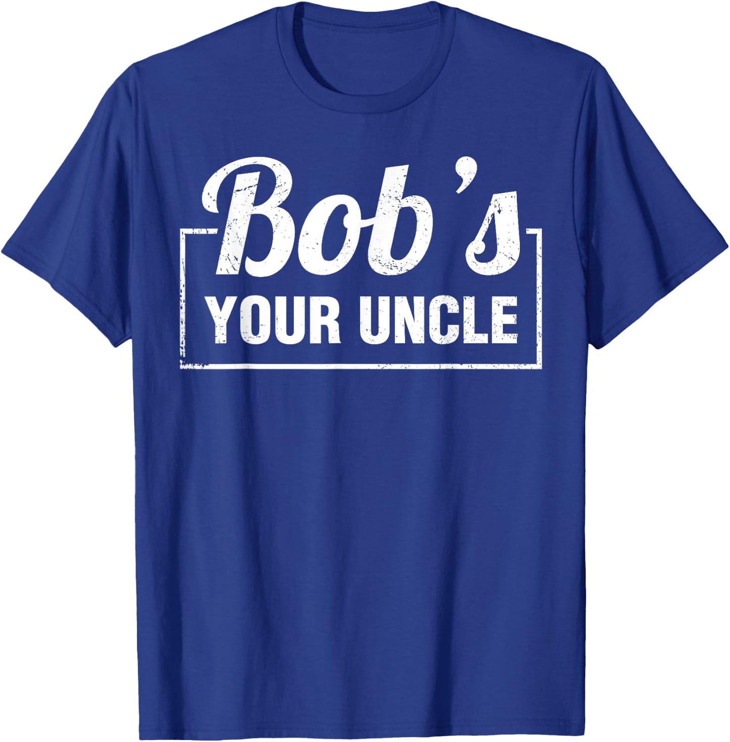Bob's Your Uncle Funny Shirts Saying Quotes Expression Idiom T-Shirt - T-Shirt | Royal